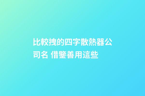 比較拽的四字散熱器公司名 借鑒善用這些-第1張-公司起名-玄機派